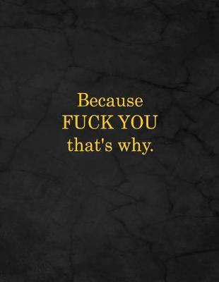 Book cover for Because Fuck You That's Why.