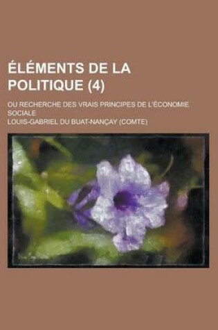 Cover of Elements de La Politique; Ou Recherche Des Vrais Principes de L'Economie Sociale (4)