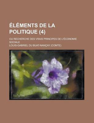 Book cover for Elements de La Politique; Ou Recherche Des Vrais Principes de L'Economie Sociale (4)