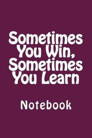 Cover of Sometimes You Win, Sometimes You Learn