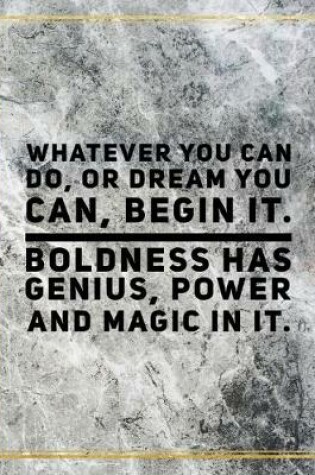 Cover of Whatever you can do, or dream you can, begin it. Boldness has genius, power and magic in it.