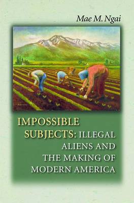 Book cover for Impossible Subjects: Illegal Aliens and the Making of Modern America