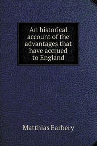 Cover of An historical account of the advantages that have accrued to England