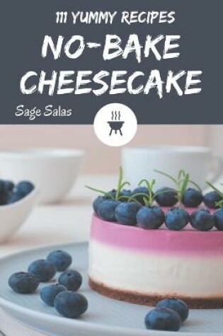Cover of 111 Yummy No-Bake Cheesecake Recipes