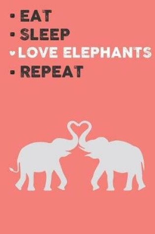 Cover of Eat Sleep Love Elephants Repeat