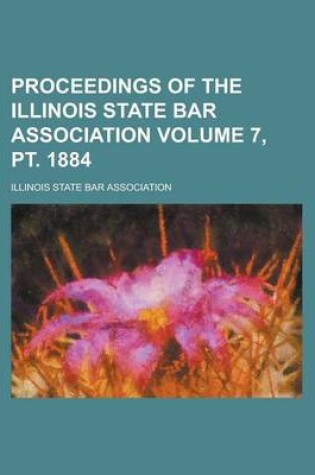 Cover of Proceedings of the Illinois State Bar Association Volume 7, PT. 1884