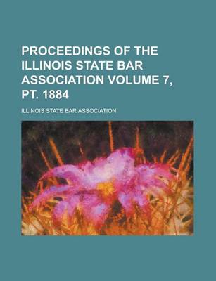 Book cover for Proceedings of the Illinois State Bar Association Volume 7, PT. 1884