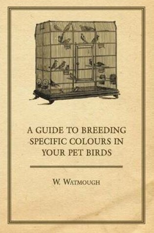 Cover of A Guide to Breeding Specific Colours in Your Pet Birds