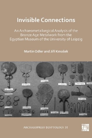 Cover of Invisible Connections: An Archaeometallurgical Analysis of the Bronze Age Metalwork from the Egyptian Museum of the University of Leipzig