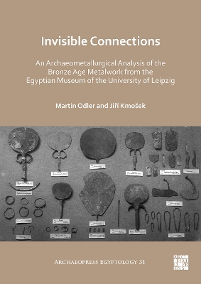 Cover of Invisible Connections: An Archaeometallurgical Analysis of the Bronze Age Metalwork from the Egyptian Museum of the University of Leipzig