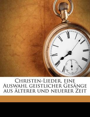 Book cover for Christen-Lieder, Eine Auswahl Geistlicher Gesange Aus Alterer Und Neuerer Zeit.