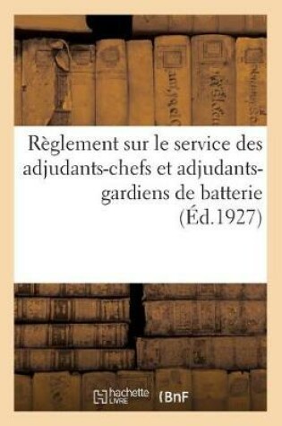 Cover of Reglement Sur Le Service Des Adjudants-Chefs Et Adjudants-Gardiens de Batterie