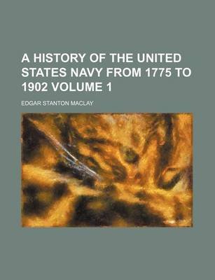 Book cover for A History of the United States Navy from 1775 to 1902 Volume 1