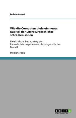 Cover of Wie die Computerspiele ein neues Kapitel der Literaturgeschichte schreiben sollen