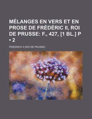 Book cover for Melanges En Vers Et En Prose de Frederic II, Roi de Prusse (2); F., 427, [1 Bl.] P