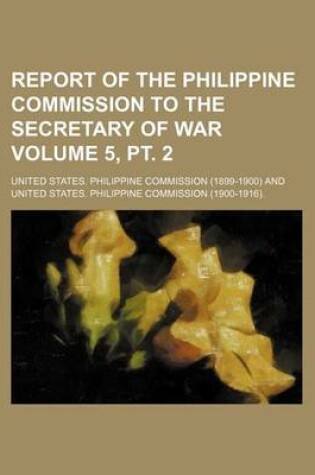 Cover of Report of the Philippine Commission to the Secretary of War Volume 5, PT. 2