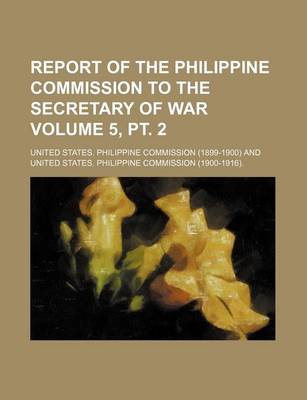 Book cover for Report of the Philippine Commission to the Secretary of War Volume 5, PT. 2