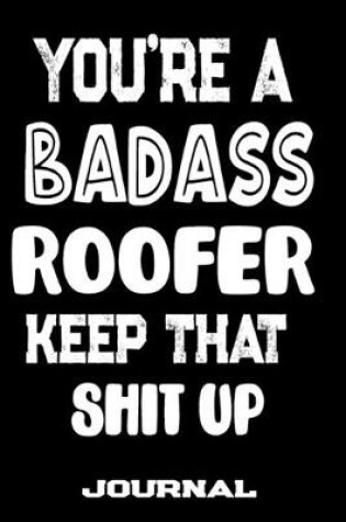 Cover of You're A Badass Roofer Keep That Shit Up