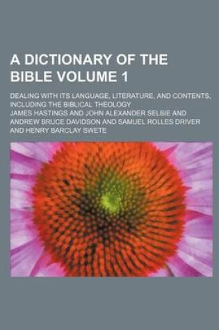 Cover of A Dictionary of the Bible Volume 1; Dealing with Its Language, Literature, and Contents, Including the Biblical Theology