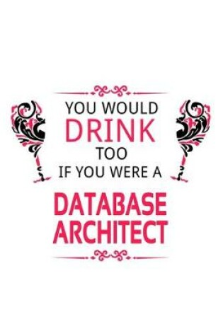 Cover of You Would Drink Too If You Were A Database Architect