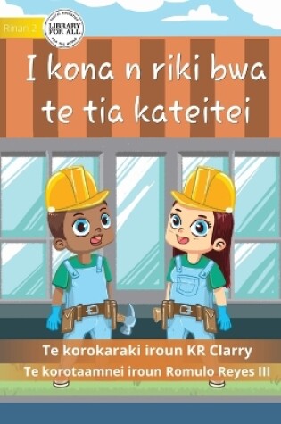 Cover of I Can Be A Builder - I kona n riki bwa te tia kateitei (Te Kiribati)