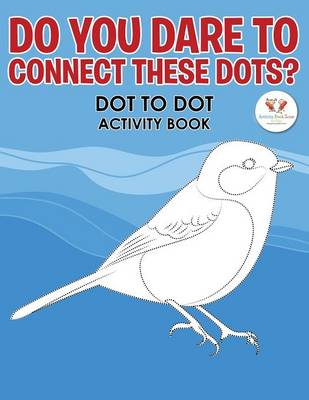 Book cover for Do You Dare to Connect These Dots? Dot to Dot Activity Book