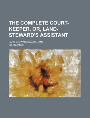 Book cover for The Complete Court-Keeper, Or, Land-Steward's Assistant; Land-Steward's Assistant