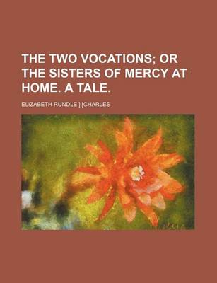 Book cover for The Two Vocations; Or the Sisters of Mercy at Home. a Tale.