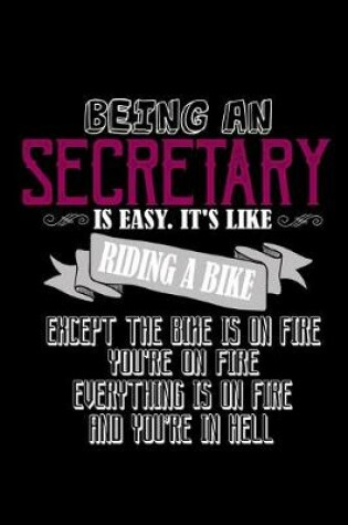 Cover of Being a secretary is easy. It's like riding a bike. Except the bike is on fire, you're on fire, everything is on fire and you're in hell