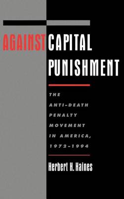 Book cover for Against Capital Punishment: The Anti-Death Penalty Movement in America, 1972-1994