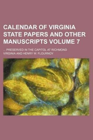 Cover of Calendar of Virginia State Papers and Other Manuscripts; Preserved in the Capitol at Richmond Volume 7