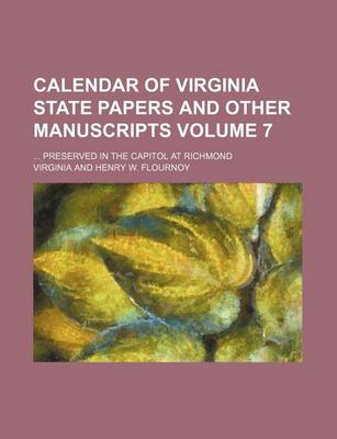 Book cover for Calendar of Virginia State Papers and Other Manuscripts; Preserved in the Capitol at Richmond Volume 7