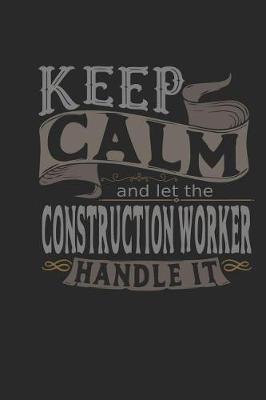 Book cover for Keep Calm and Let the Construction Worker Handle It