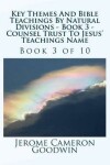 Book cover for Key Themes And Bible Teachings By Natural Divisions - Book 3 - Counsel Trust To Jesus' Teachings Name