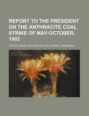 Book cover for Report to the President on the Anthracite Coal Strike of May-October, 1902