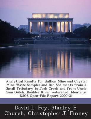 Book cover for Analytical Results for Bullion Mine and Crystal Mine Waste Samples and Bed Sediments from a Small Tributary to Jack Creek and from Uncle Sam Gulch, Boulder River Watershed, Montana