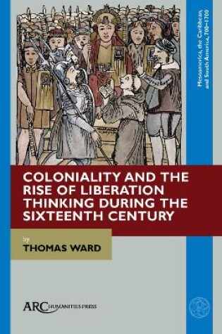 Cover of Coloniality and the Rise of Liberation Thinking during the Sixteenth Century