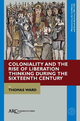 Book cover for Coloniality and the Rise of Liberation Thinking during the Sixteenth Century