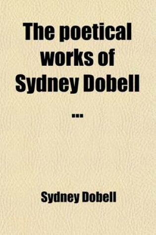 Cover of The Poetical Works of Sydney Dobell (Volume 1)