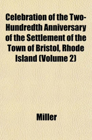 Cover of Celebration of the Two-Hundredth Anniversary of the Settlement of the Town of Bristol, Rhode Island (Volume 2)