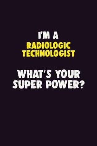 Cover of I'M A Radiologic technologist, What's Your Super Power?