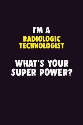 Book cover for I'M A Radiologic technologist, What's Your Super Power?