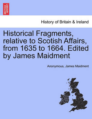 Book cover for Historical Fragments, Relative to Scotish Affairs, from 1635 to 1664. Edited by James Maidment