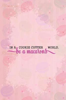 Book cover for In a Cookie Cutter World Be a Macarons