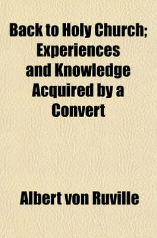 Cover of Back to Holy Church; Experiences and Knowledge Acquired by a Convert