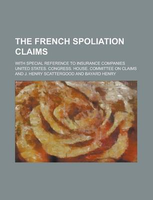 Book cover for The French Spoliation Claims; With Special Reference to Insurance Companies