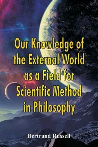 Cover of Our Knowledge of the External World as a Field for Scientific Method in Philosophy