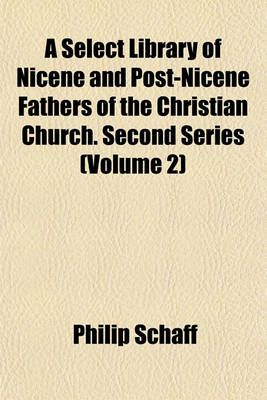 Book cover for A Select Library of Nicene and Post-Nicene Fathers of the Christian Church. Second Series (Volume 2)