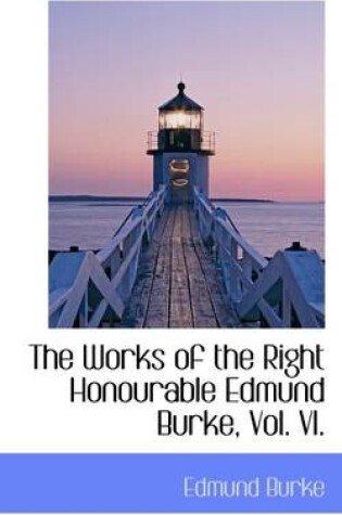 Cover of The Works of the Right Honourable Edmund Burke, Vol. VI.