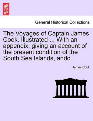Book cover for The Voyages of Captain James Cook. Illustrated ... with an Appendix, Giving an Account of the Present Condition of the South Sea Islands, Andc. Vol. I